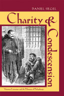 Charity & condescension : Victorian literature and the dilemmas of philanthropy /