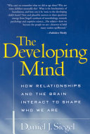 The developing mind : how relationships and the brain interact to shape who we are /