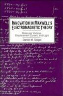 Innovation in Maxwell's electromagnetic theory : molecular vortices, displacement current, and light /