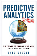 Predictive analytics : the power to predict who will click, buy, lie, or die /