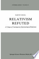 Relativism refuted : a critique of contemporary epistemological relativism /
