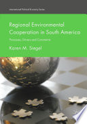Regional environmental cooperation in South America processes, drivers and constraints /
