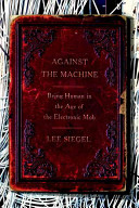 Against the machine : being human in the age of the electronic mob /