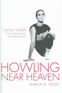 Howling near heaven : Twyla Tharp and the reinvention of modern dance /