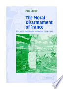 The moral disarmament of France : education, pacifism, and patriotism, 1914-1940 /