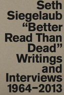 Seth Siegelaub : "better read than dead" : writings and interviews, 1964-2013 /