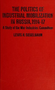 The politics of industrial mobilization in Russia, 1914-17 : a study of the war-industries committees /