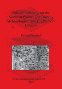 Paleoethnobotany on the Northern Plains : the Tuscany Archaeological Site (EgPn-377), Calgary /