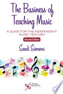The business of teaching music : a guide for the independent music teacher /