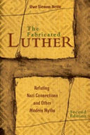 The fabricated Luther : refuting Nazi connections and other modern myths /