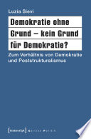 Demokratie ohne Grund - kein Grund für Demokratie? : Zum Verhältnis von Demokratie und Poststrukturalismus.
