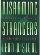 Disarming strangers : nuclear diplomacy with North Korea /