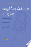 From moon goddesses to virgins : the colonization of Yucatecan Maya sexual desire /