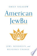 American JewBu : Jews, Buddhists, and religious change /