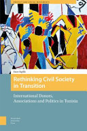 Rethinking civil society in transition : international donors, associations and politics in Tunisia /