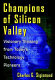 Champions of Silicon Valley : visionary thinking from today's technology pioneers /
