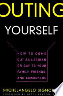 Outing yourself : how to come out as lesbian or gay to your family, friends, and coworkers /