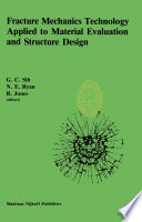 Fracture Mechanics Technology Applied to Material Evaluation and Structure Design : Proceedings of an International Conference on 'Fracture Mechanics Technology Applied to Material Evaluation and Structure Design', held at the University of Melbourne, Melbourne, Australia, August 10-13, 1982 /