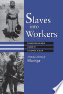Slaves into workers : emancipation and labor in Colonial Sudan /