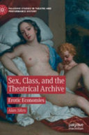 Sex, class, and the theatrical archive : erotic economies /