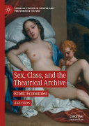 Sex, Class, and the Theatrical Archive : Erotic Economies /