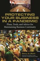 Protecting your business in a pandemic : plans, tools, and advice for maintaining business continuity /