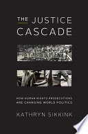 The justice cascade : how human rights prosecutions are changing world politics /