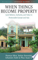 When things become property : land reform, authority, and value in postsocialist Europe and Asia /