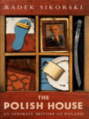 The Polish house : an intimate history of Poland /