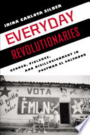 Everyday revolutionaries : gender, violence, and disillusionment in postwar El Salvador /