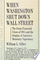 When Washington shut down Wall Street : the great financial crisis of 1914 and the origins of America's monetary supremacy /
