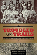 Troubled trails : the Meeker affair and the expulsion of the Utes from Colorado /