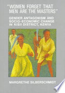 "Women forget that men are the masters" : gender antagonism and socio-economic change in Kisii District, Kenya /