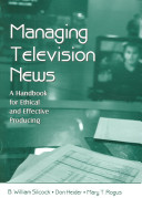 Managing television news : a handbook for ethical and effective producing /