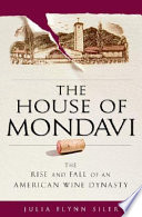 The house of Mondavi : the rise and fall of an American wine dynasty /