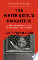 The white devil's daughters : the women who fight slavery in San Francisco's Chinatown /