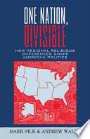 One nation, divisible : how regional religious differences shape American politics / Mark Silk and Andrew Walsh.