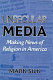 Unsecular media : making news of religion in America /