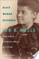 Black woman reformer : Ida B. Wells, lynching, & transatlantic activism /