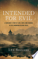 Intended for evil : a survivor's story of love, faith, and courage in the Cambodian killing fields /