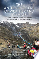 The Anthroposcene of Weather and Climate Ethnographic Contributions to the Climate Change Debate.