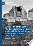 Astronomy at the Turn of the Twentieth Century in Chile and the United States : Chasing Southern Stars, 1903-1929 /
