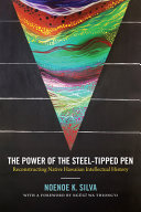 The power of the steel-tipped pen : reconstructing native Hawaiian intellectual history /
