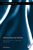 Making electricity resilient : risk and security in a liberalized infrastructure /