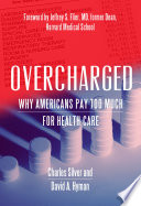 Overcharged : why Americans pay too much for health care /