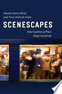 Scenescapes : how qualities of place shape social life /