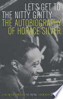 Let's get to the nitty gritty : the autobiography of Horace Silver /