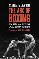 The arc of boxing : the rise and decline of the sweet science /
