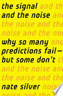 The signal and the noise : why most predictions fail --but some don't /