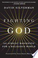 Fighting God : an atheist manifesto for a religious world /